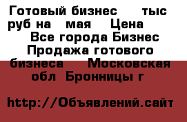 Готовый бизнес 200 тыс. руб на 9 мая. › Цена ­ 4 990 - Все города Бизнес » Продажа готового бизнеса   . Московская обл.,Бронницы г.